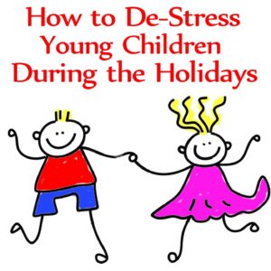 How to De-Stress Young Children During the Holidays